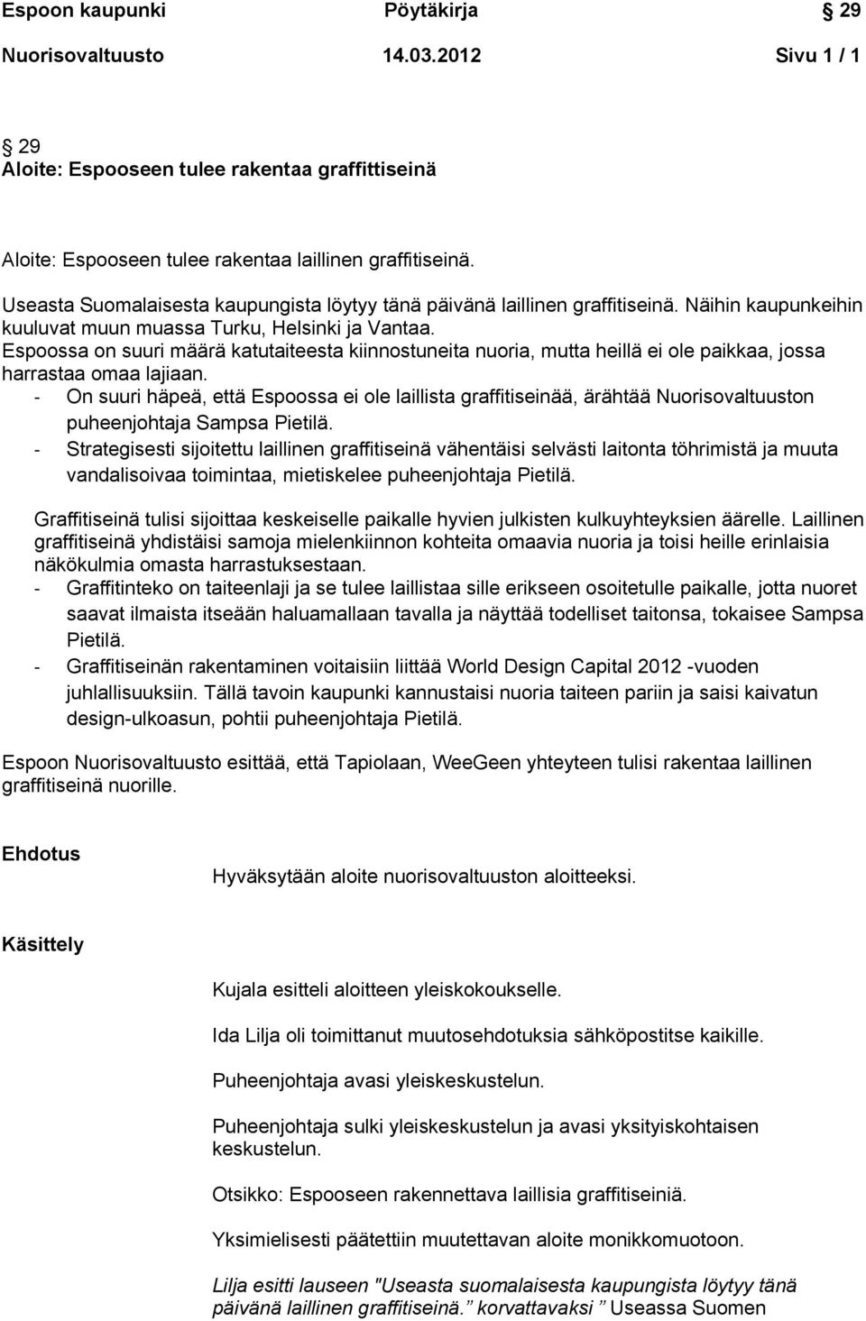 Espoossa on suuri määrä katutaiteesta kiinnostuneita nuoria, mutta heillä ei ole paikkaa, jossa harrastaa omaa lajiaan.