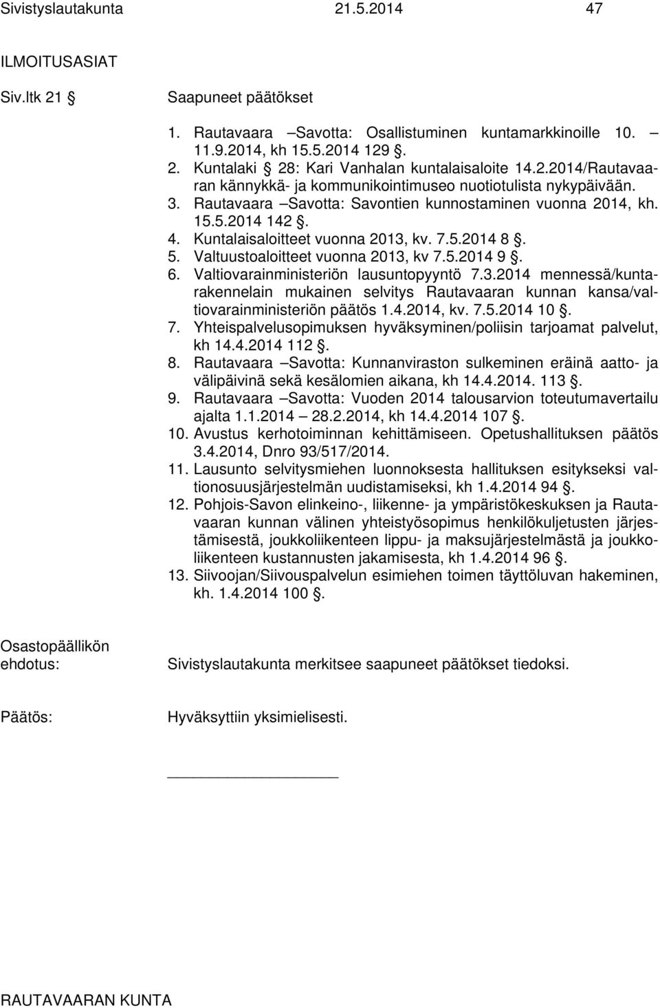 5. Valtuustoaloitteet vuonna 2013, kv 7.5.2014 9. 6. Valtiovarainministeriön lausuntopyyntö 7.3.2014 mennessä/kuntarakennelain mukainen selvitys Rautavaaran kunnan kansa/valtiovarainministeriön päätös 1.