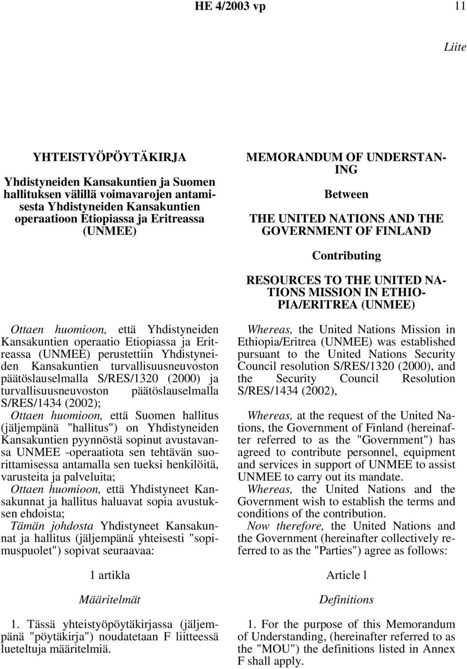 Yhdistyneiden Kansakuntien operaatio Etiopiassa ja Eritreassa (UNMEE) perustettiin Yhdistyneiden Kansakuntien turvallisuusneuvoston päätöslauselmalla S/RES/1320 (2000) ja turvallisuusneuvoston