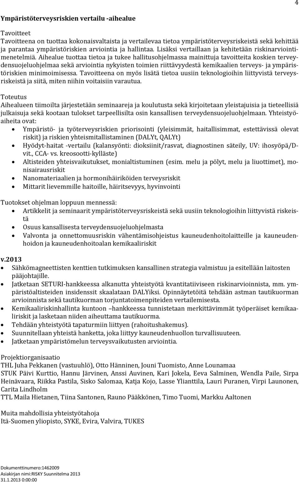 Aihealue tuottaa tietoa ja tukee hallitusohjelmassa mainittuja tavoitteita koskien terveydensuojeluohjelmaa sekä arviointia nykyisten toimien riittävyydestä kemikaalien terveys- ja ympäristöriskien