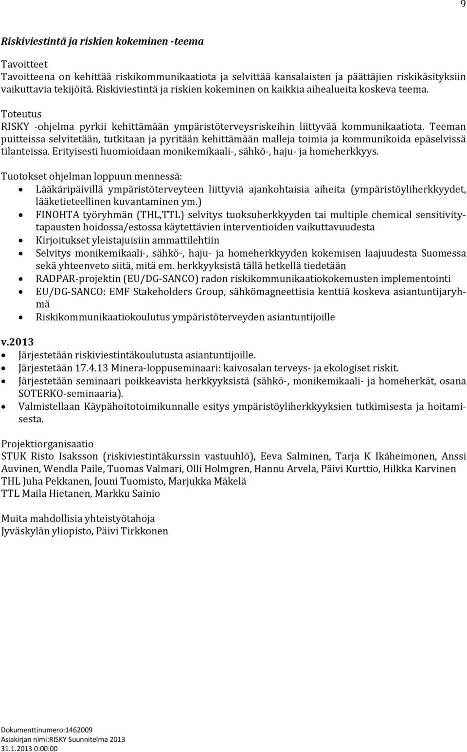 Teeman puitteissa selvitetään, tutkitaan ja pyritään kehittämään malleja toimia ja kommunikoida epäselvissä tilanteissa. Erityisesti huomioidaan monikemikaali-, sähkö-, haju- ja homeherkkyys.