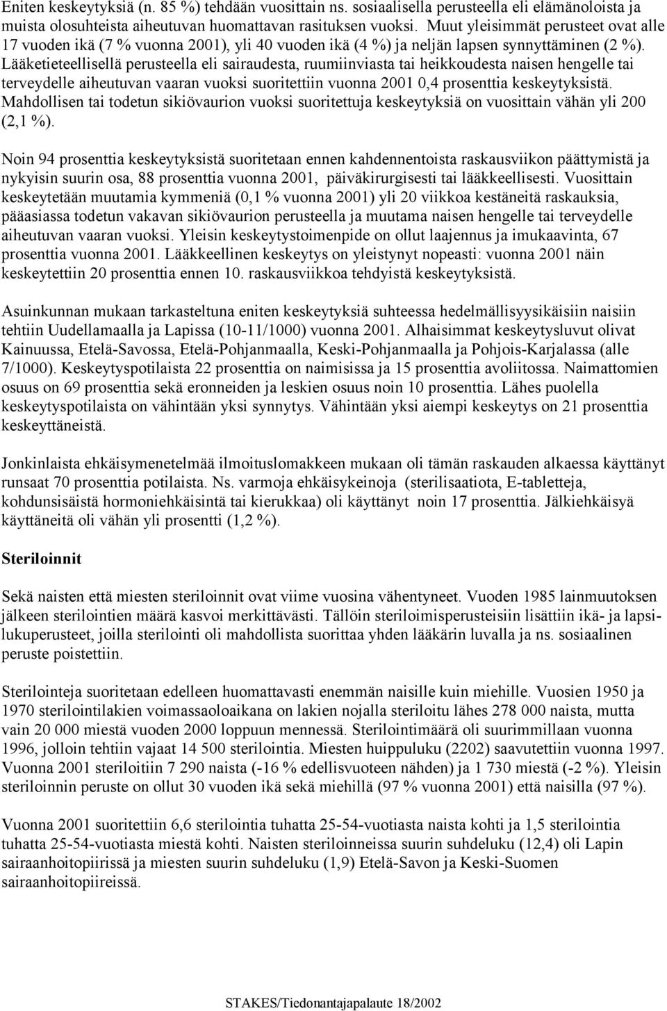 Lääketieteellisellä perusteella eli sairaudesta, ruumiinviasta tai heikkoudesta naisen hengelle tai terveydelle aiheutuvan vaaran vuoksi suoritettiin vuonna 2001 0,4 prosenttia keskeytyksistä.