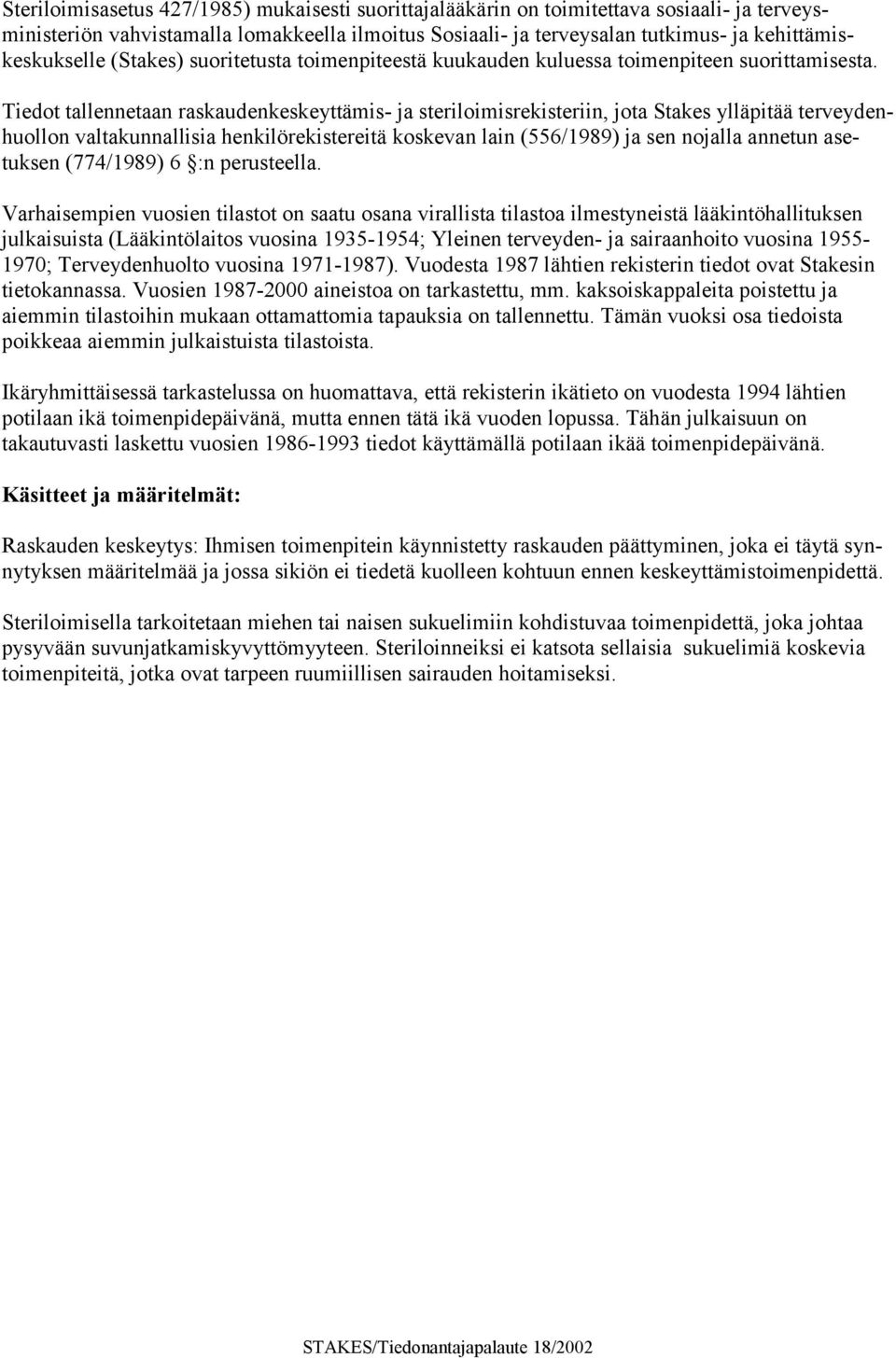 Tiedot tallennetaan raskaudenkeskeyttämis- ja steriloimisrekisteriin, jota Stakes ylläpitää terveydenhuollon valtakunnallisia henkilörekistereitä koskevan lain (556/1989) ja sen nojalla annetun