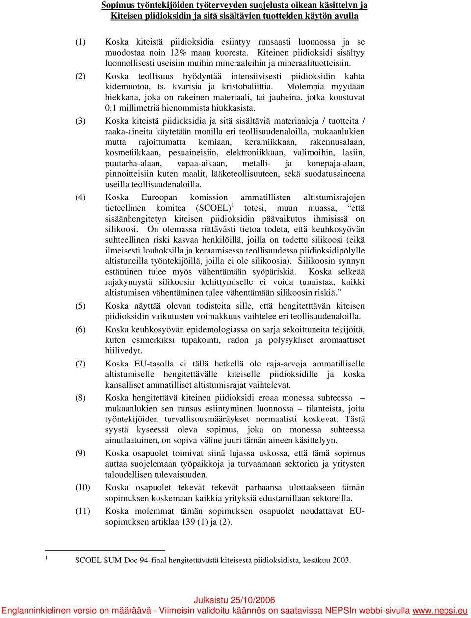 (2) Koska teollisuus hyödyntää intensiivisesti piidioksidin kahta kidemuotoa, ts. kvartsia ja kristobaliittia. Molempia myydään hiekkana, joka on rakeinen materiaali, tai jauheina, jotka koostuvat 0.