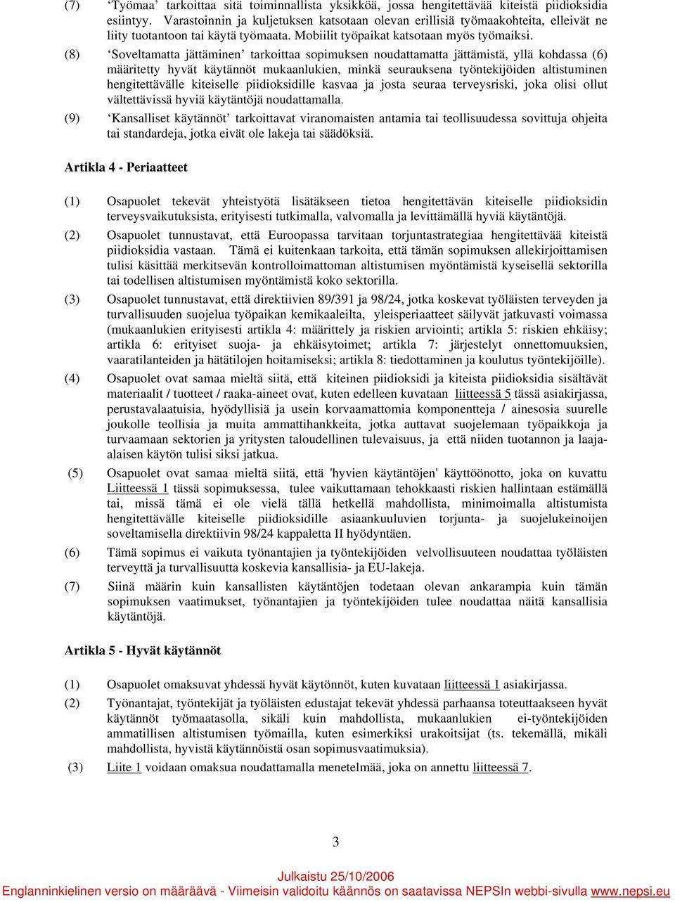 (8) Soveltamatta jättäminen tarkoittaa sopimuksen noudattamatta jättämistä, yllä kohdassa (6) määritetty hyvät käytännöt mukaanlukien, minkä seurauksena työntekijöiden altistuminen hengitettävälle