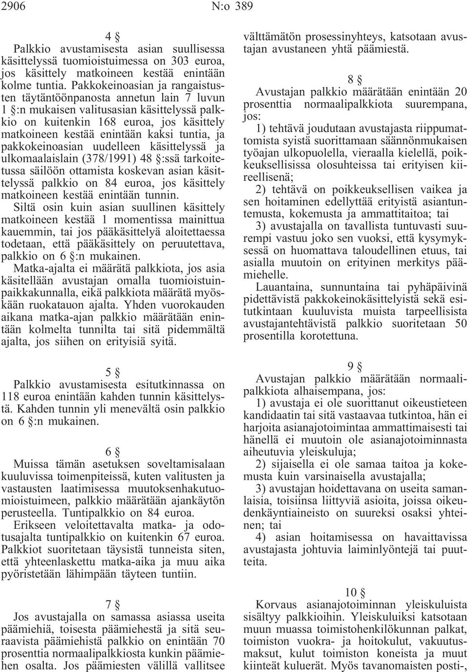 ja pakkokeinoasian uudelleen käsittelyssä ja ulkomaalaislain (378/1991) 48 :ssä tarkoitetussa säilöön ottamista koskevan asian käsittelyssä palkkio on 84 euroa, jos käsittely matkoineen kestää