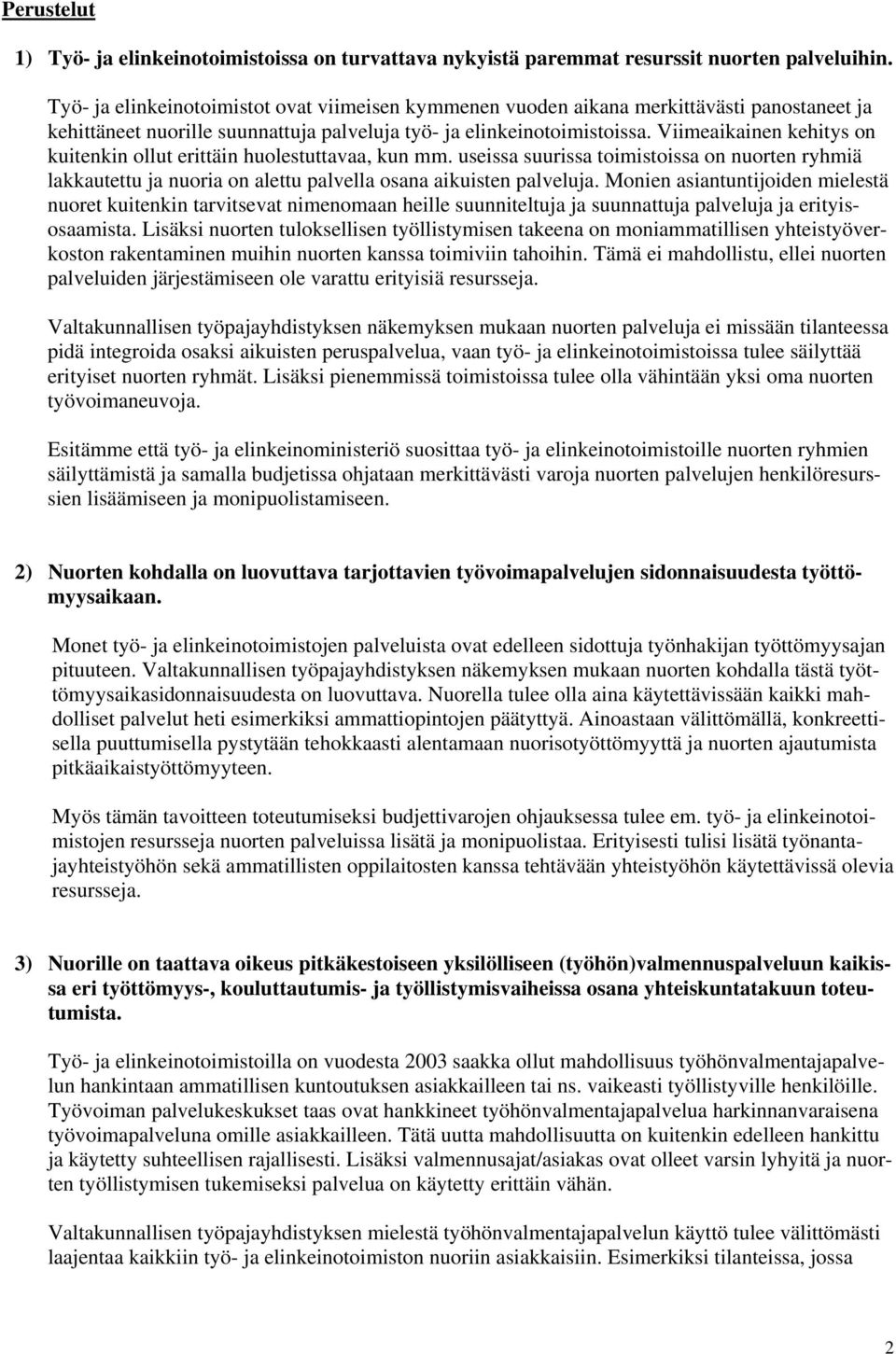 Viimeaikainen kehitys on kuitenkin ollut erittäin huolestuttavaa, kun mm. useissa suurissa toimistoissa on nuorten ryhmiä lakkautettu ja nuoria on alettu palvella osana aikuisten palveluja.