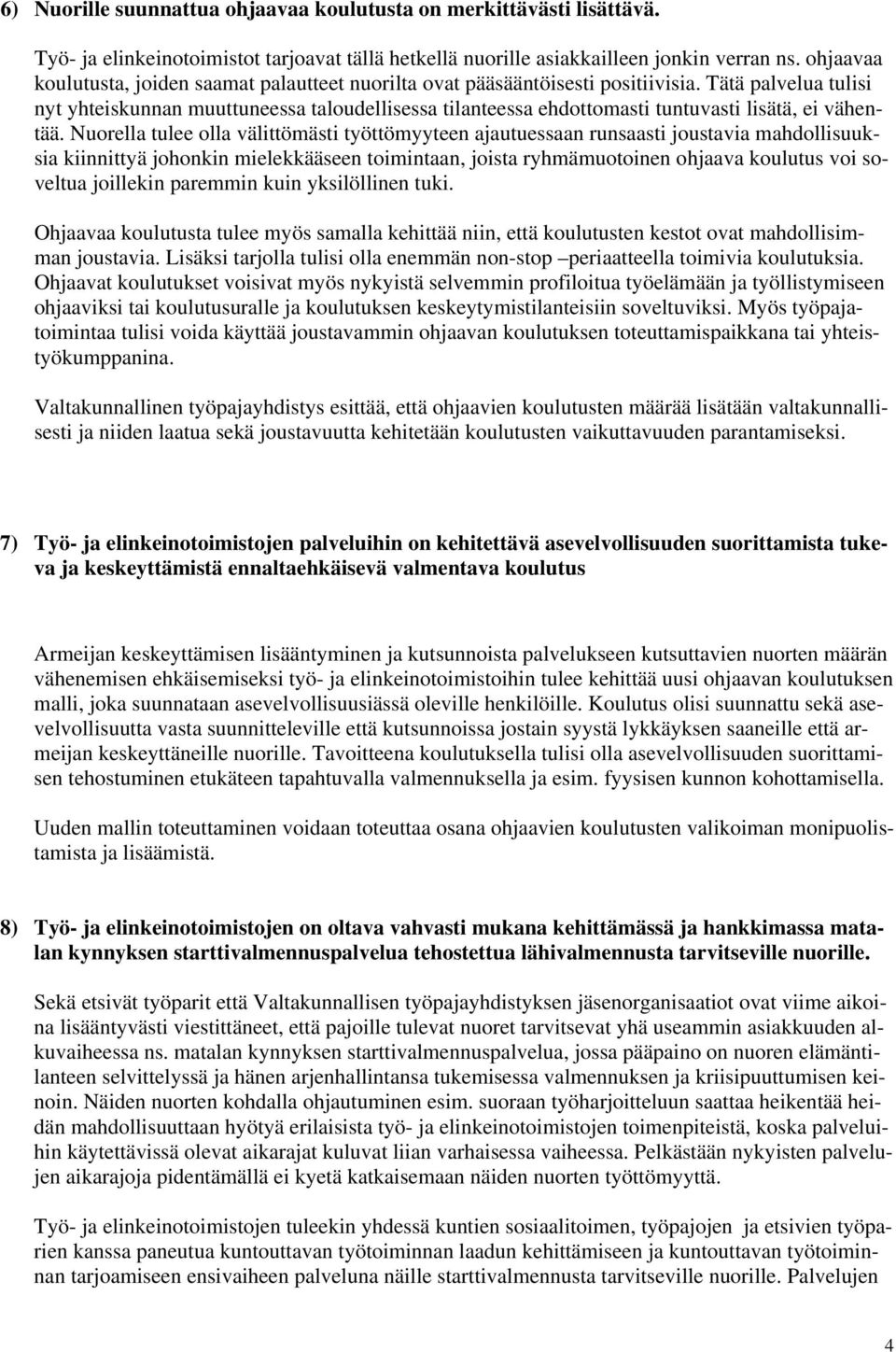 Tätä palvelua tulisi nyt yhteiskunnan muuttuneessa taloudellisessa tilanteessa ehdottomasti tuntuvasti lisätä, ei vähentää.