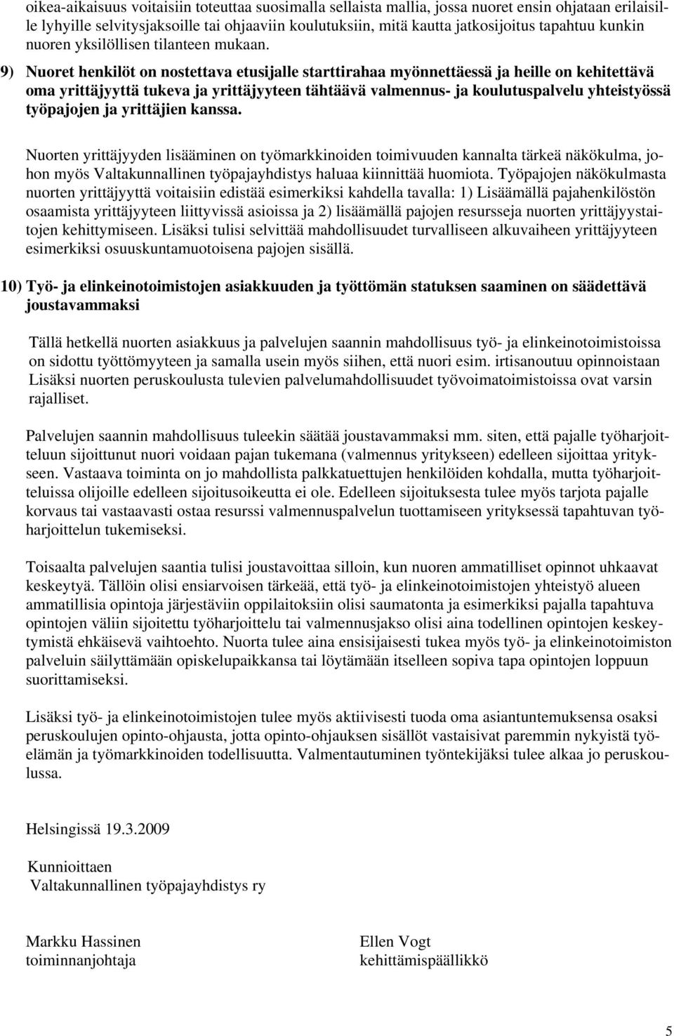 9) Nuoret henkilöt on nostettava etusijalle starttirahaa myönnettäessä ja heille on kehitettävä oma yrittäjyyttä tukeva ja yrittäjyyteen tähtäävä valmennus- ja koulutuspalvelu yhteistyössä työpajojen