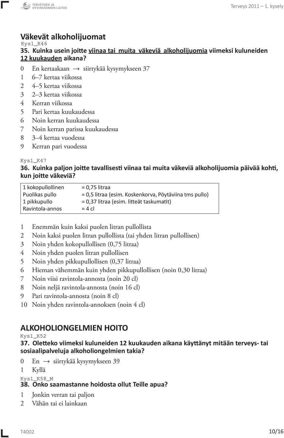 kuukaudessa 8 3 4 kertaa vuodessa 9 Kerran pari vuodessa 36. Kuinka paljon joitte tavallisesti viinaa tai muita väkeviä alkoholijuomia päivää kohti, kun joitte väkeviä?