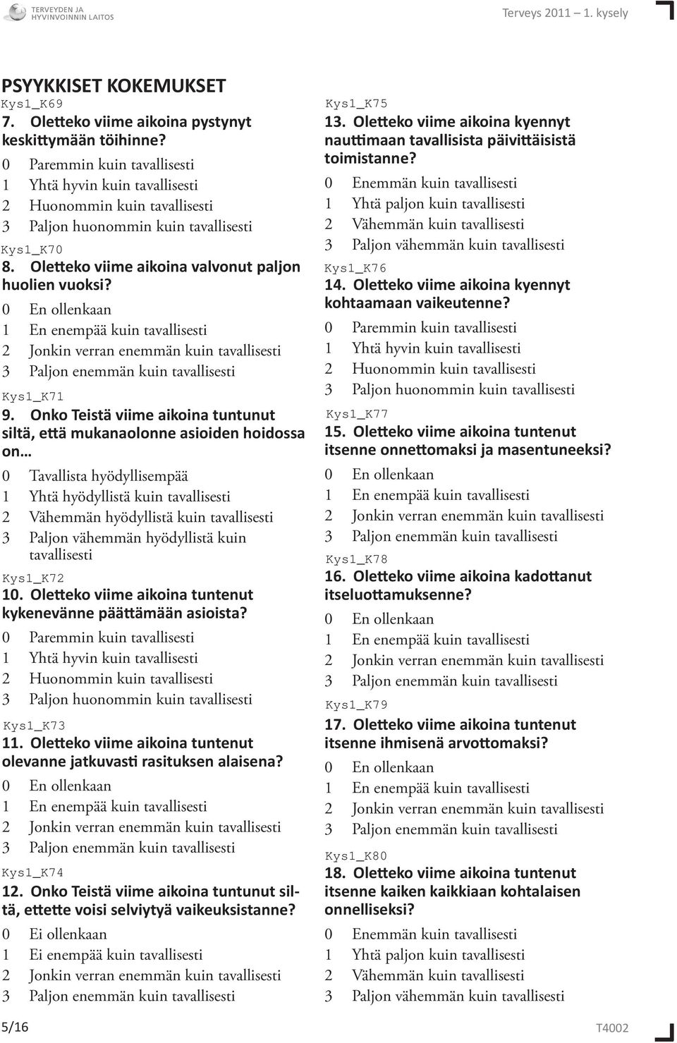 0 En ollenkaan 1 En enempää kuin tavallisesti 2 Jonkin verran enemmän kuin tavallisesti 3 Paljon enemmän kuin tavallisesti 9.