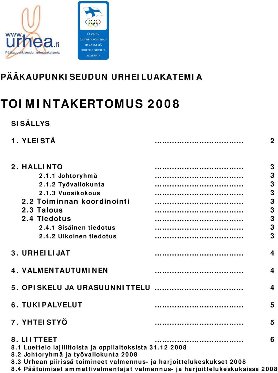 OPISKELU JA URASUUNNITTELU 4 6. TUKIPALVELUT 5 7. YHTEISTYÖ 5 8. LIITTEET 6 8.1 Luettelo lajiliitoista ja oppilaitoksista 31.12 2008 8.