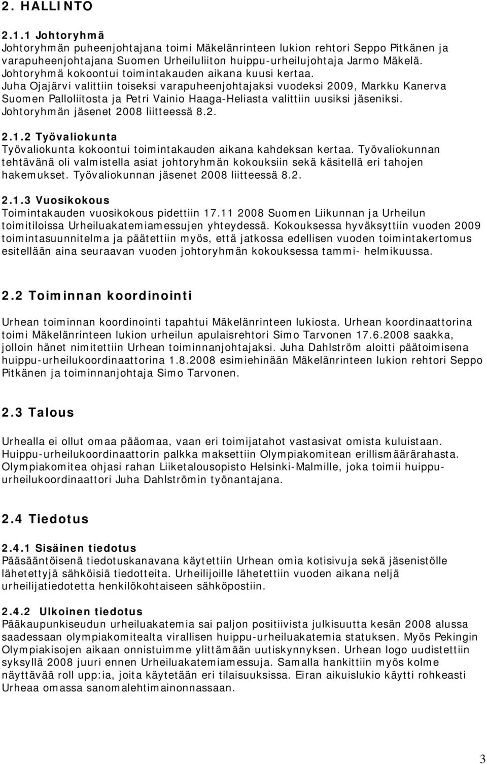 Juha Ojajärvi valittiin toiseksi varapuheenjohtajaksi vuodeksi 2009, Markku Kanerva Suomen Palloliitosta ja Petri Vainio Haaga-Heliasta valittiin uusiksi jäseniksi.