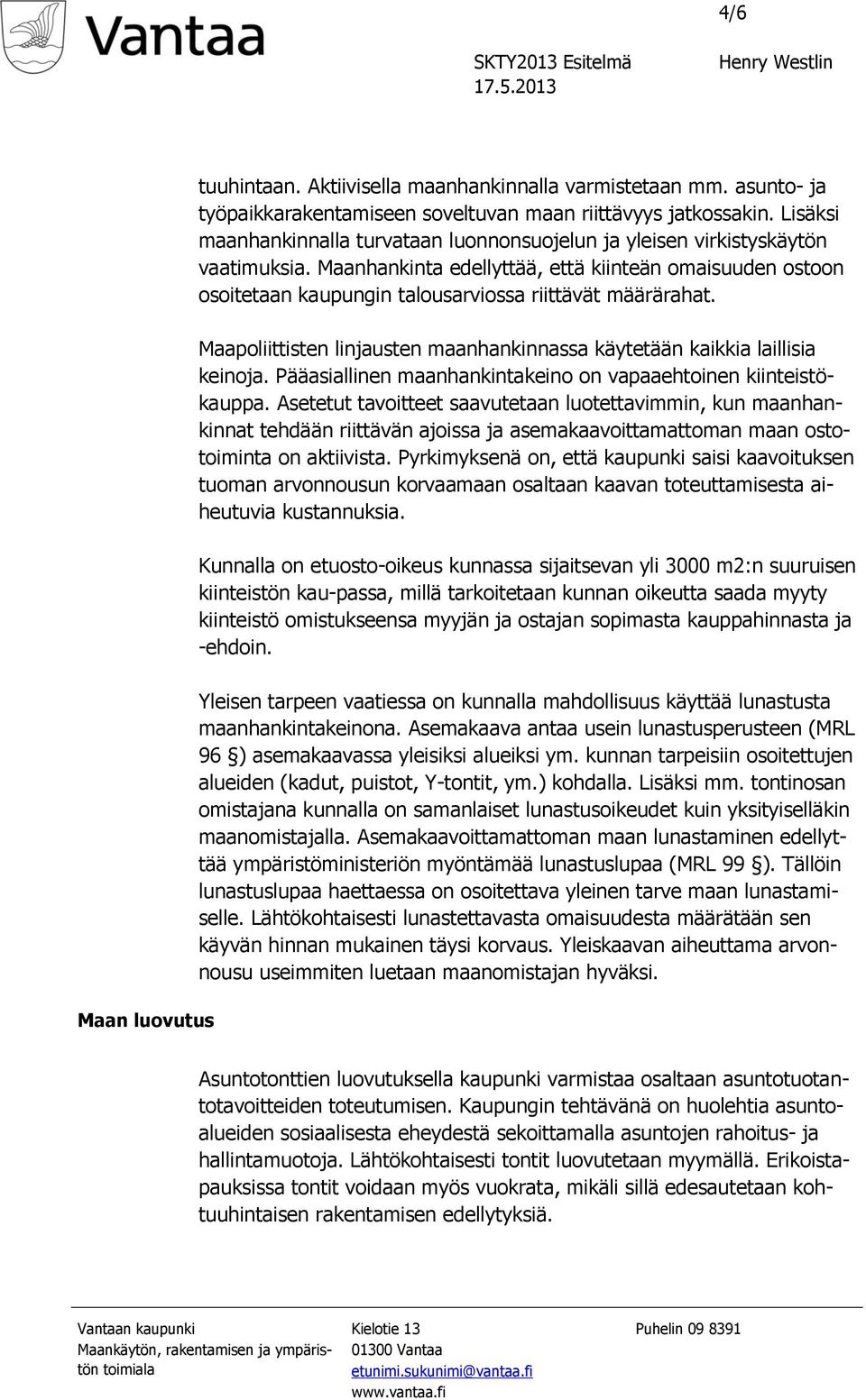 Maanhankinta edellyttää, että kiinteän omaisuuden ostoon osoitetaan kaupungin talousarviossa riittävät määrärahat. Maapoliittisten linjausten maanhankinnassa käytetään kaikkia laillisia keinoja.