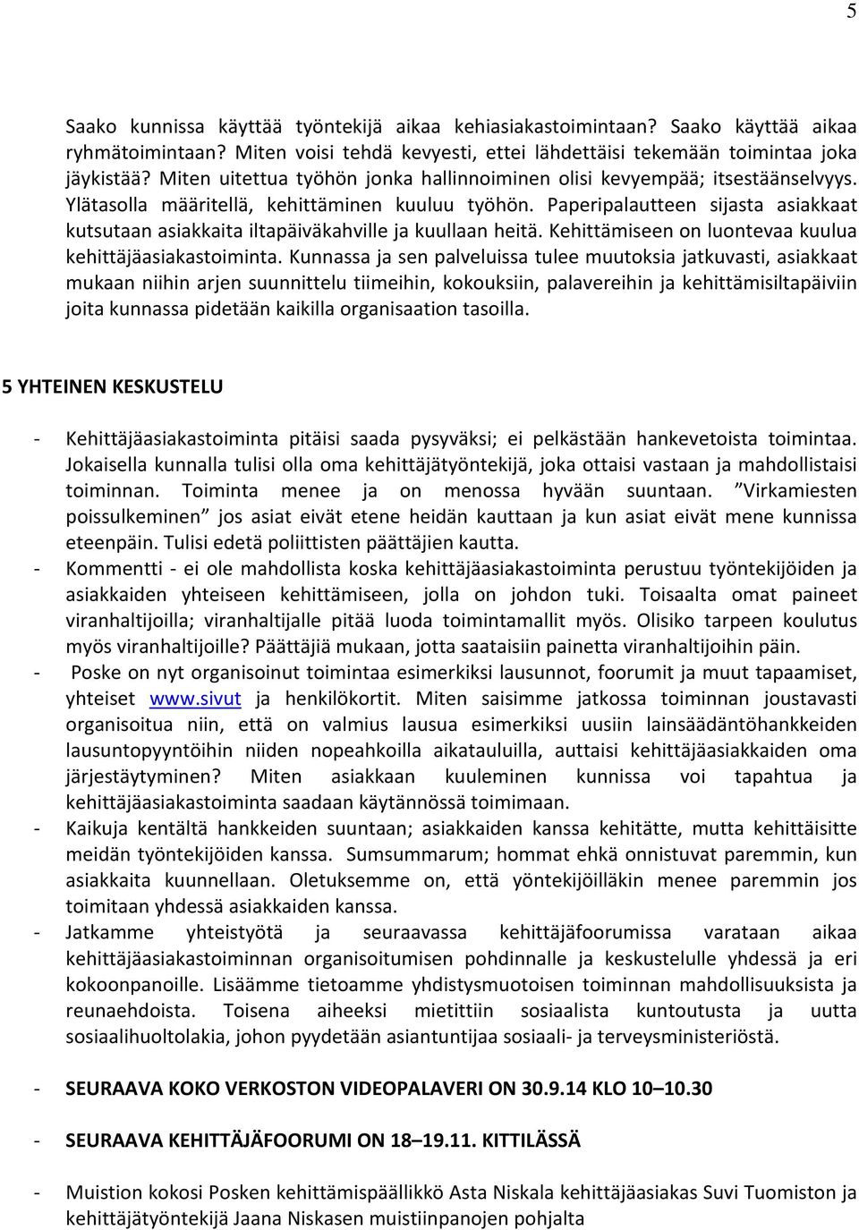 Paperipalautteen sijasta asiakkaat kutsutaan asiakkaita iltapäiväkahville ja kuullaan heitä. Kehittämiseen on luontevaa kuulua kehittäjäasiakastoiminta.