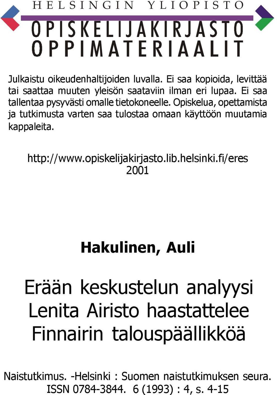 Opiskelua, opettamista ja tutkimusta varten saa tulostaa omaan käyttöön muutamia kappaleita. http://www.opiskelijakirjasto.lib.