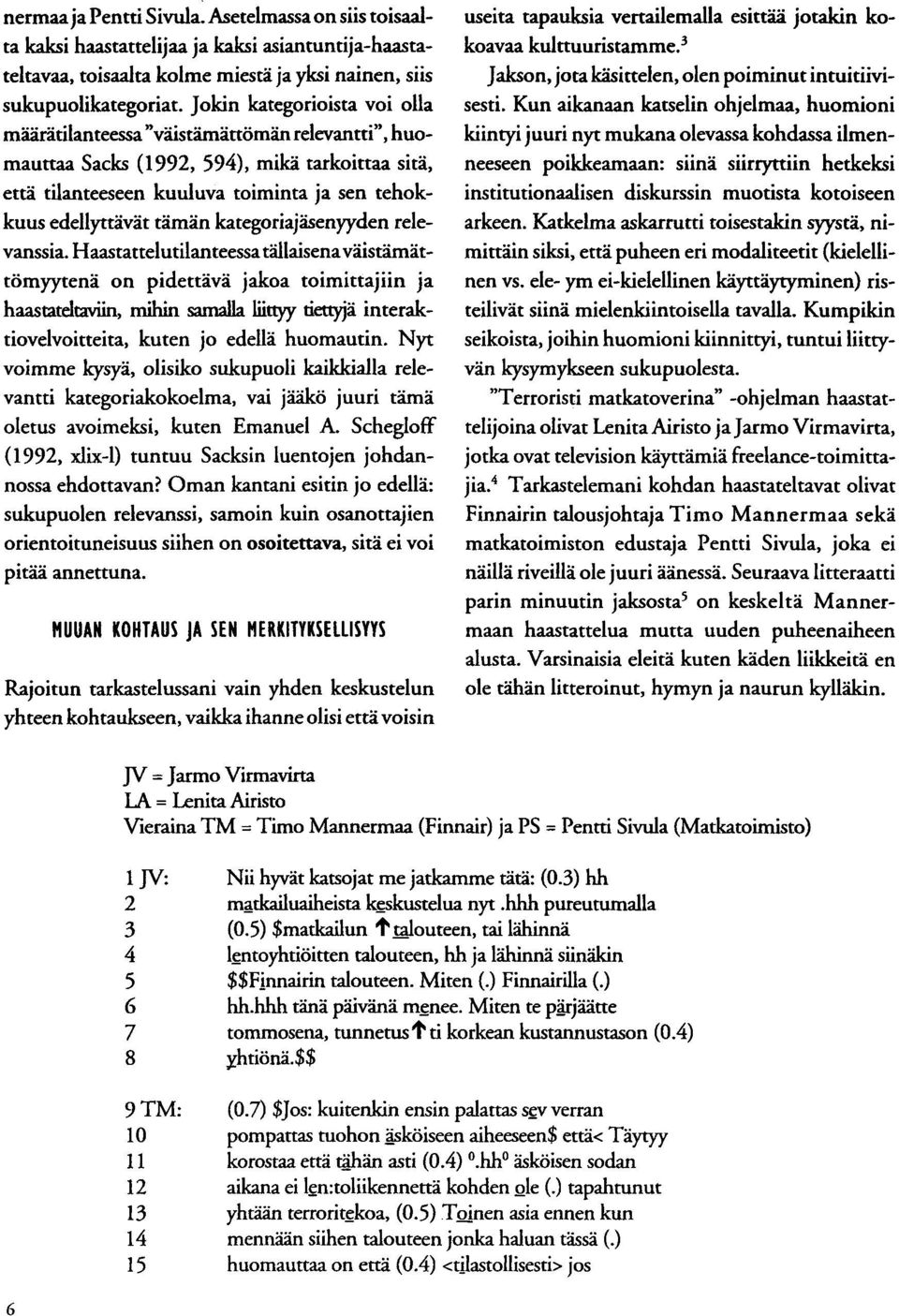 asiantuntija-haastateltavaa, toisaalta kolme miestä ja yksi nainen, siis