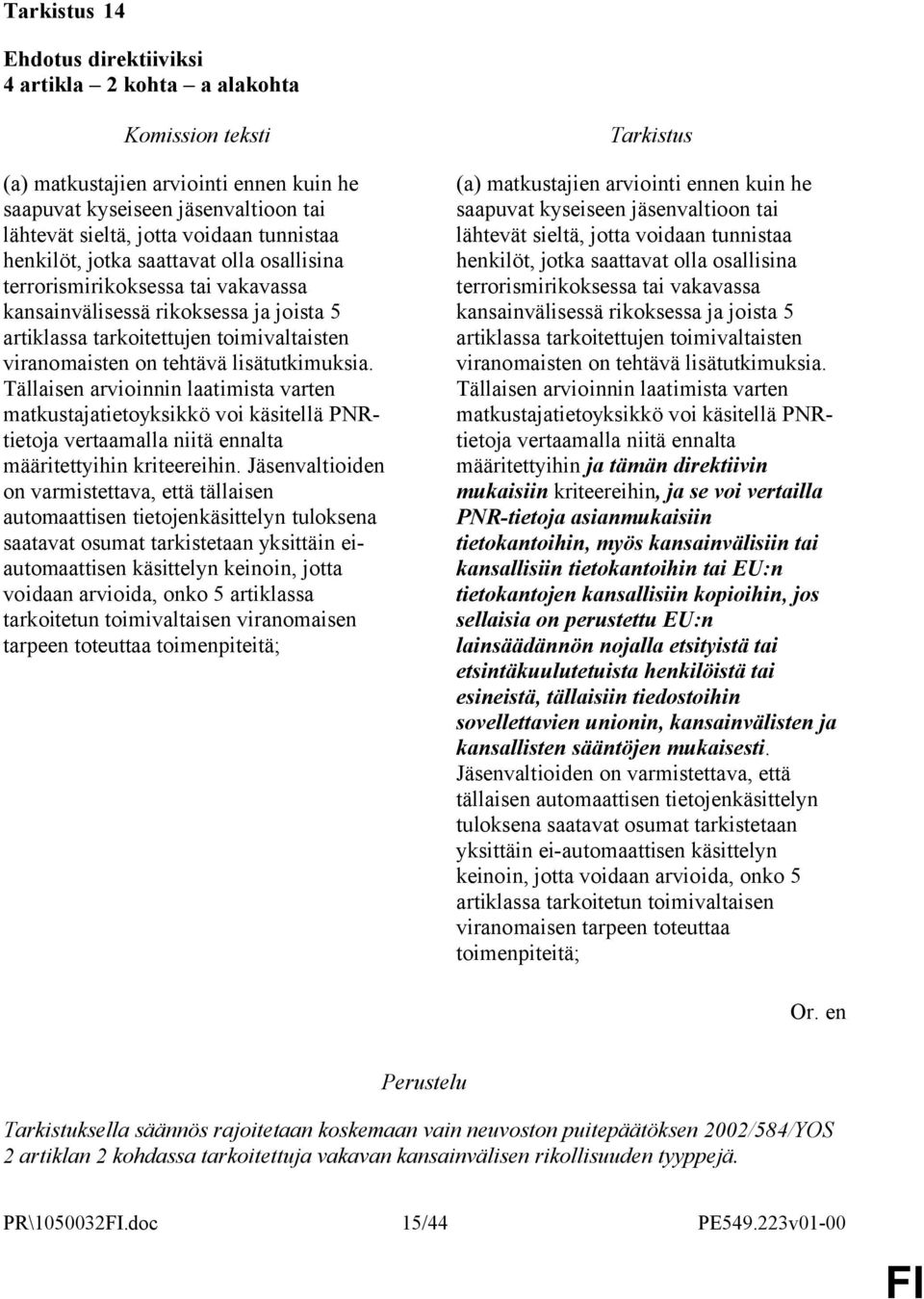 Tällaisen arvioinnin laatimista varten matkustajatietoyksikkö voi käsitellä PNRtietoja vertaamalla niitä ennalta määritettyihin kriteereihin.