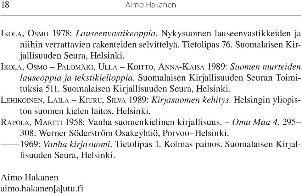 Suomalaisen Kirjallisuuden Seura, Helsinki. LEHIKOINEN, LAILA KIURU, SILVA 1989: Kirjasuomen kehitys. Helsingin yliopiston suomen kielen laitos, Helsinki.