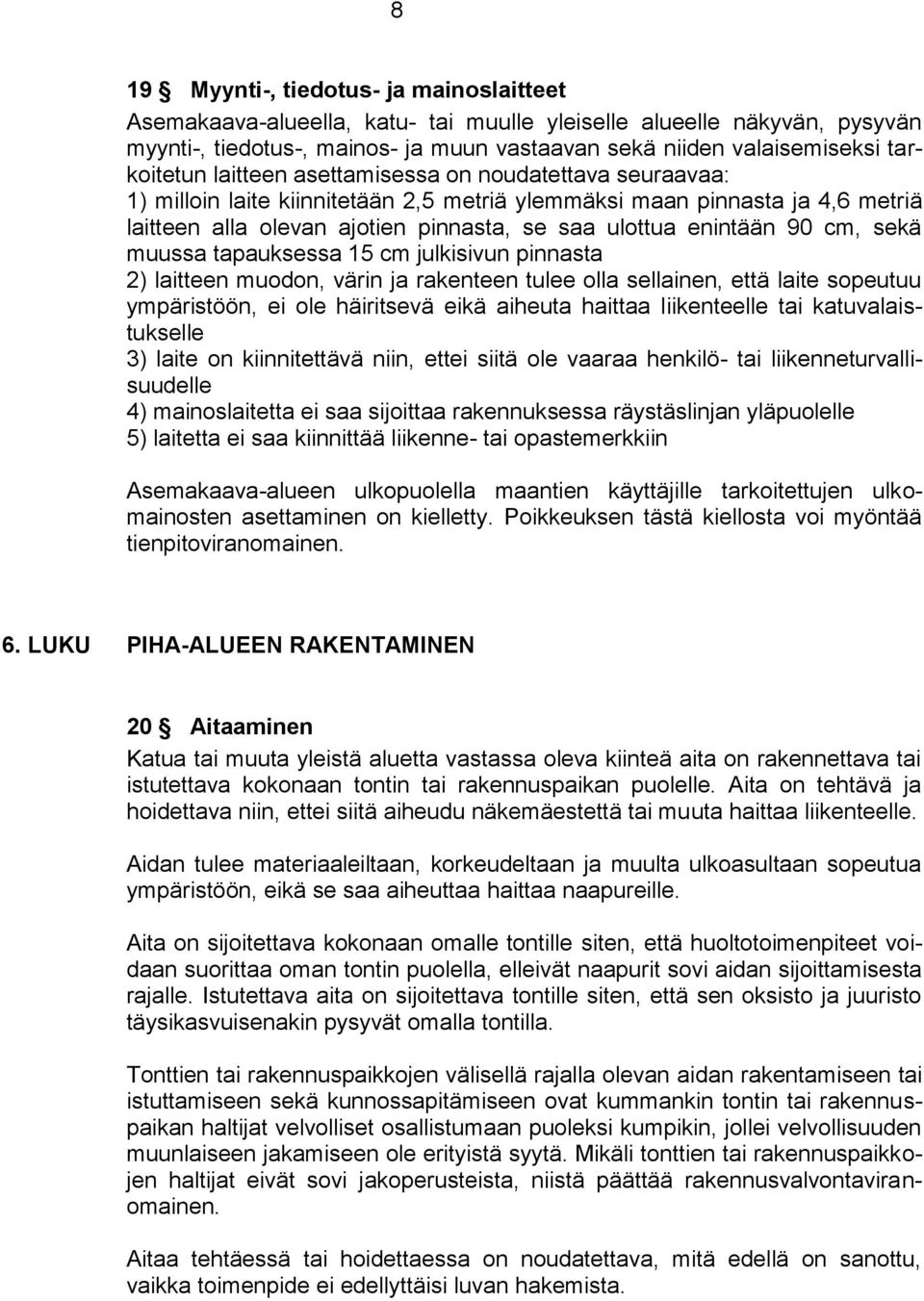 enintään 90 cm, sekä muussa tapauksessa 15 cm julkisivun pinnasta 2) laitteen muodon, värin ja rakenteen tulee olla sellainen, että laite sopeutuu ympäristöön, ei ole häiritsevä eikä aiheuta haittaa