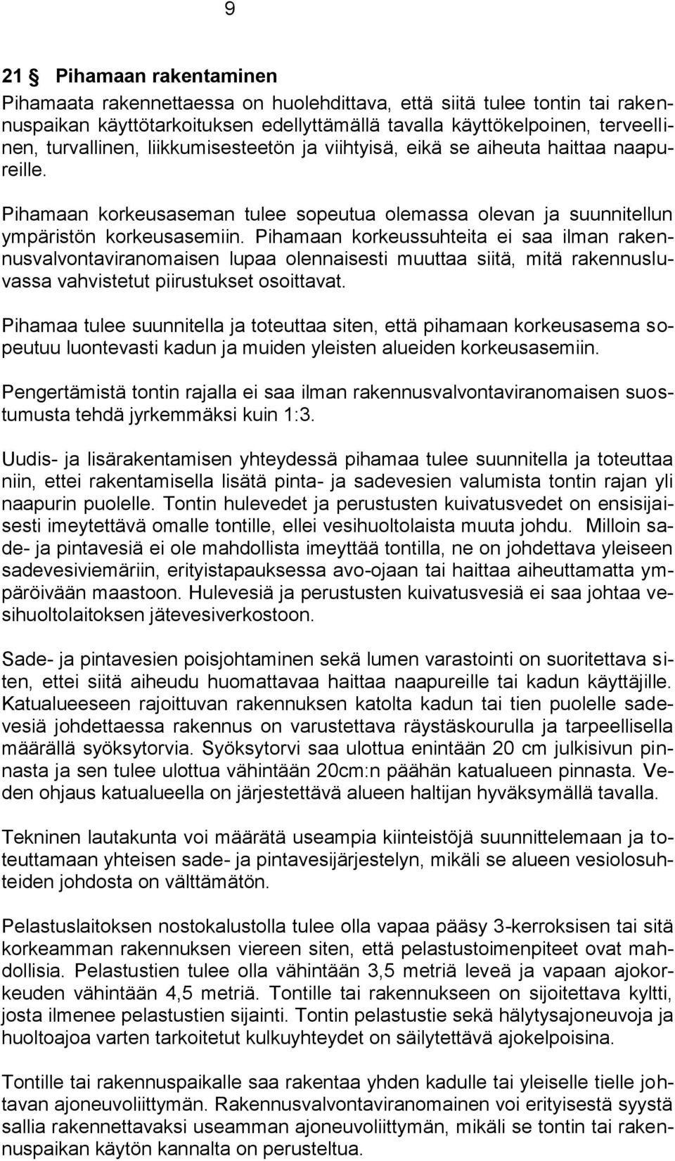 Pihamaan korkeussuhteita ei saa ilman rakennusvalvontaviranomaisen lupaa olennaisesti muuttaa siitä, mitä rakennusluvassa vahvistetut piirustukset osoittavat.