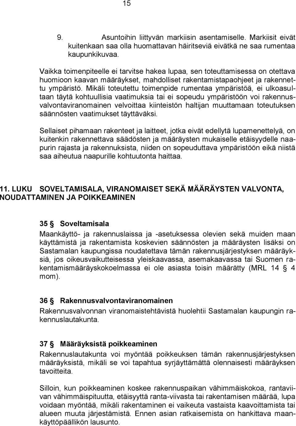 Mikäli toteutettu toimenpide rumentaa ympäristöä, ei ulkoasultaan täytä kohtuullisia vaatimuksia tai ei sopeudu ympäristöön voi rakennusvalvontaviranomainen velvoittaa kiinteistön haltijan muuttamaan