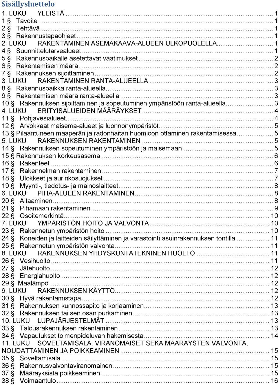 .. 3 9 Rakentamisen määrä ranta-alueella... 3 10 Rakennuksen sijoittaminen ja sopeutuminen ympäristöön ranta-alueella... 3 4. LUKU ERITYISALUEIDEN MÄÄRÄYKSET... 4 11 Pohjavesialueet.