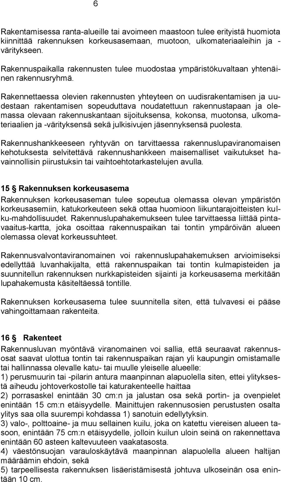 Rakennettaessa olevien rakennusten yhteyteen on uudisrakentamisen ja uudestaan rakentamisen sopeuduttava noudatettuun rakennustapaan ja olemassa olevaan rakennuskantaan sijoituksensa, kokonsa,