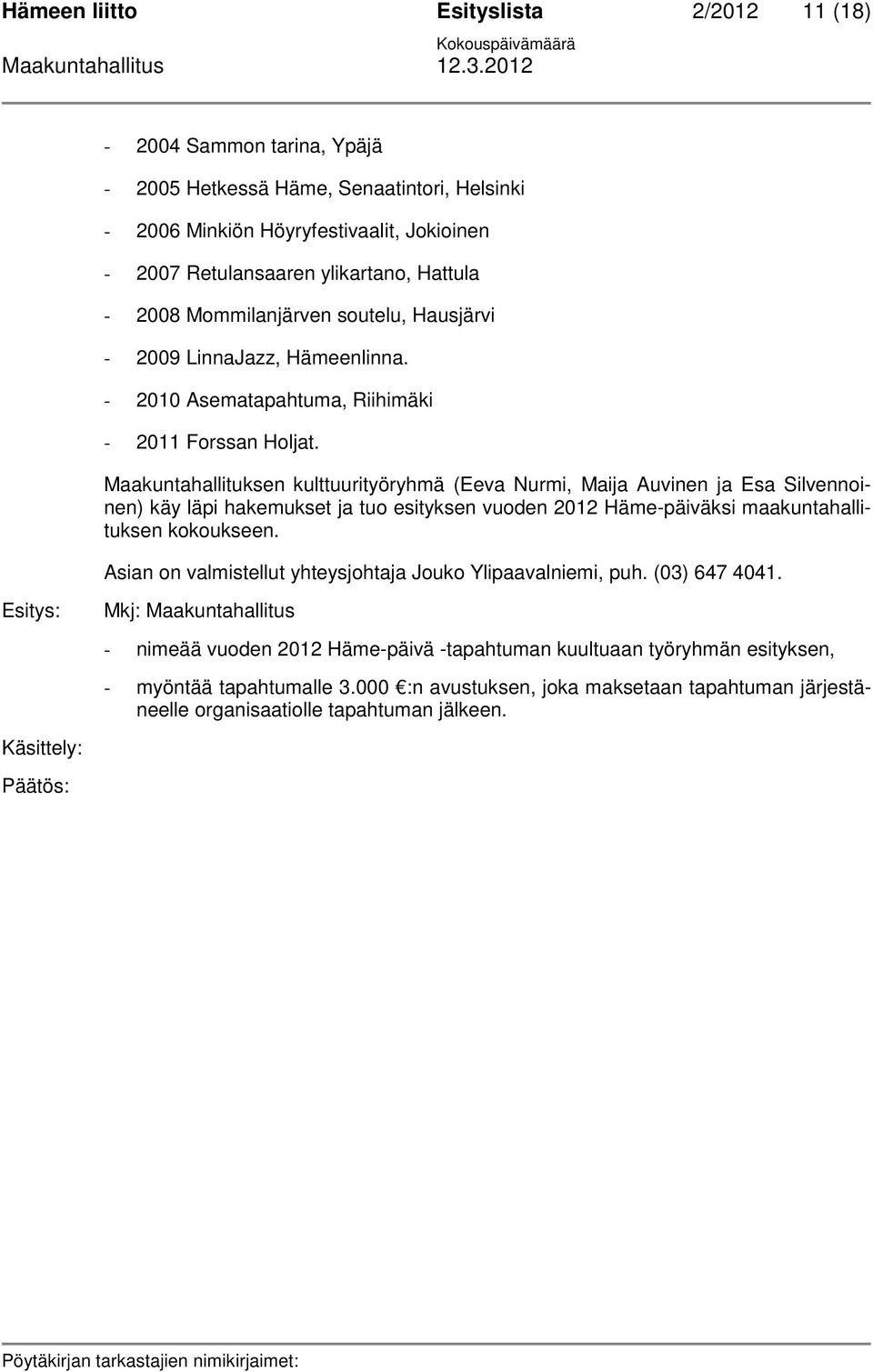 Maakuntahallituksen kulttuurityöryhmä (Eeva Nurmi, Maija Auvinen ja Esa Silvennoinen) käy läpi hakemukset ja tuo esityksen vuoden 2012 Häme-päiväksi maakuntahallituksen kokoukseen.