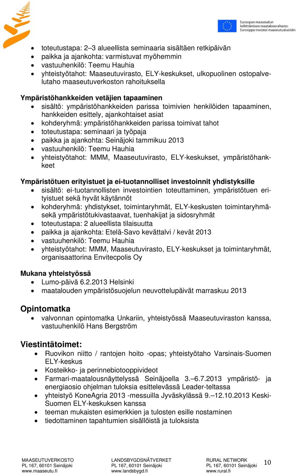 kohderyhmä: ympäristöhankkeiden parissa toimivat tahot toteutustapa: seminaari ja työpaja paikka ja ajankohta: Seinäjoki tammikuu 2013 vastuuhenkilö: Teemu Hauhia yhteistyötahot: MMM,