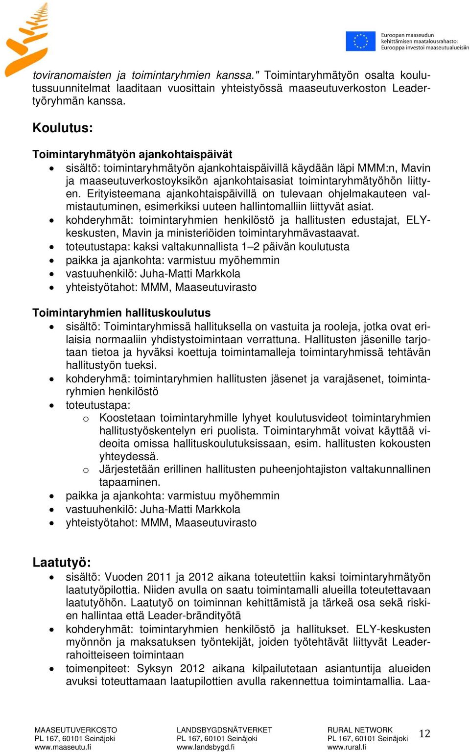 Erityisteemana ajankohtaispäivillä on tulevaan ohjelmakauteen valmistautuminen, esimerkiksi uuteen hallintomalliin liittyvät asiat.