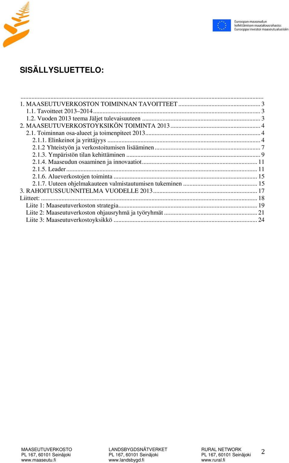 .. 11 2.1.5. Leader... 11 2.1.6. Alueverkostojen toiminta... 15 2.1.7. Uuteen ohjelmakauteen valmistautumisen tukeminen... 15 3. RAHOITUSSUUNNITELMA VUODELLE 2013... 17 Liitteet:.