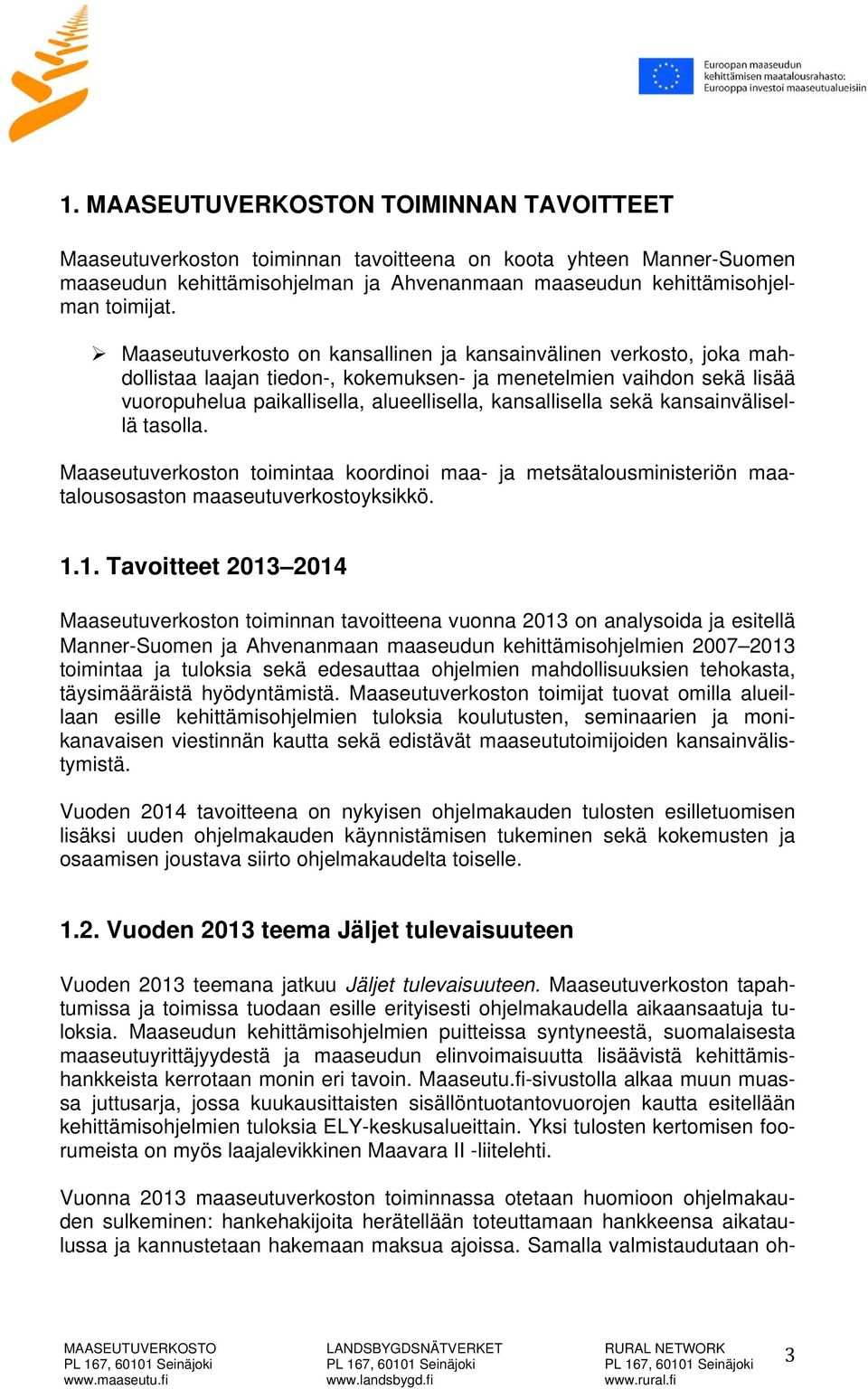 sekä kansainvälisellä tasolla. Maaseutuverkoston toimintaa koordinoi maa- ja metsätalousministeriön maatalousosaston maaseutuverkostoyksikkö. 1.