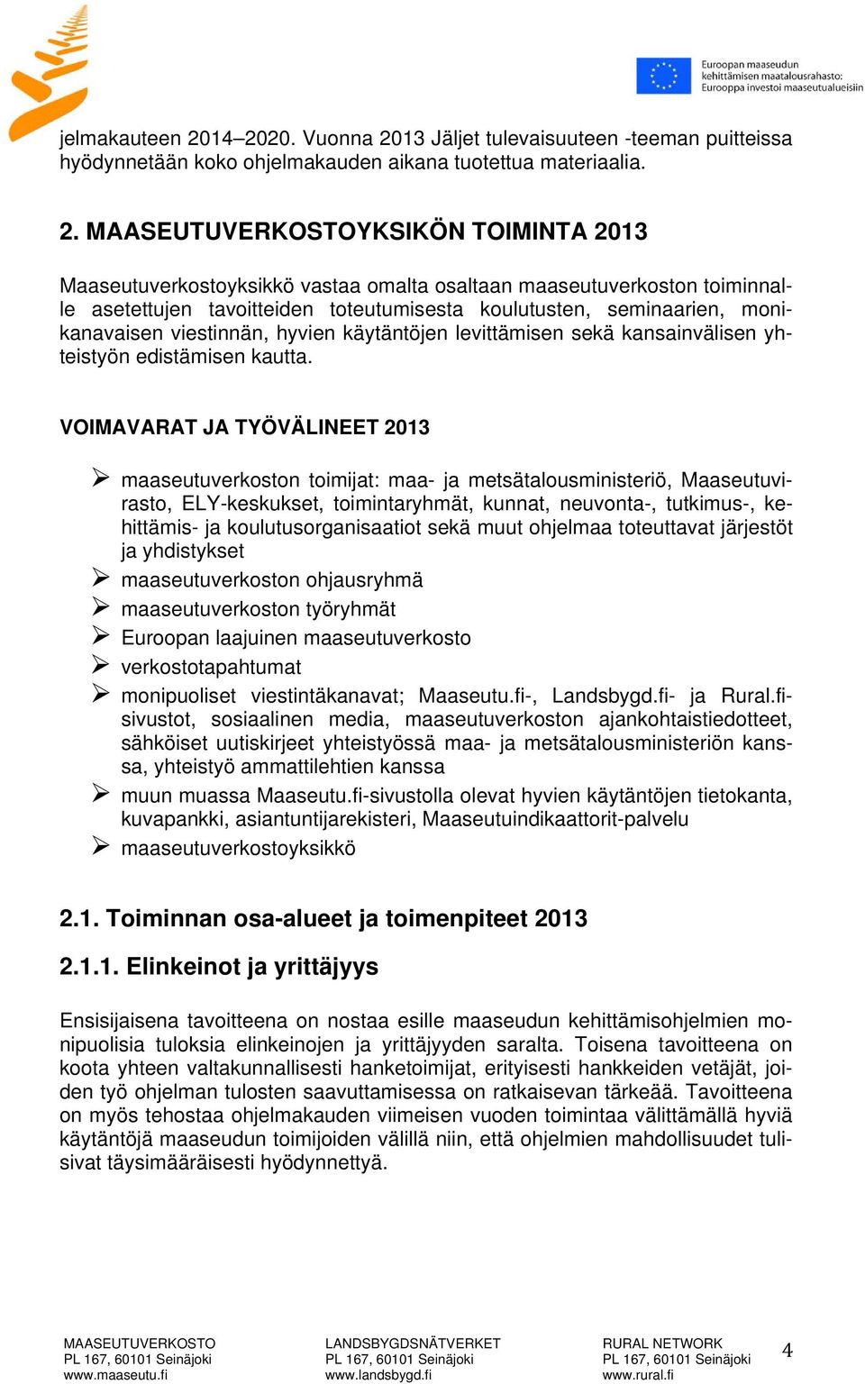 maaseutuverkoston toiminnalle asetettujen tavoitteiden toteutumisesta koulutusten, seminaarien, monikanavaisen viestinnän, hyvien käytäntöjen levittämisen sekä kansainvälisen yhteistyön edistämisen