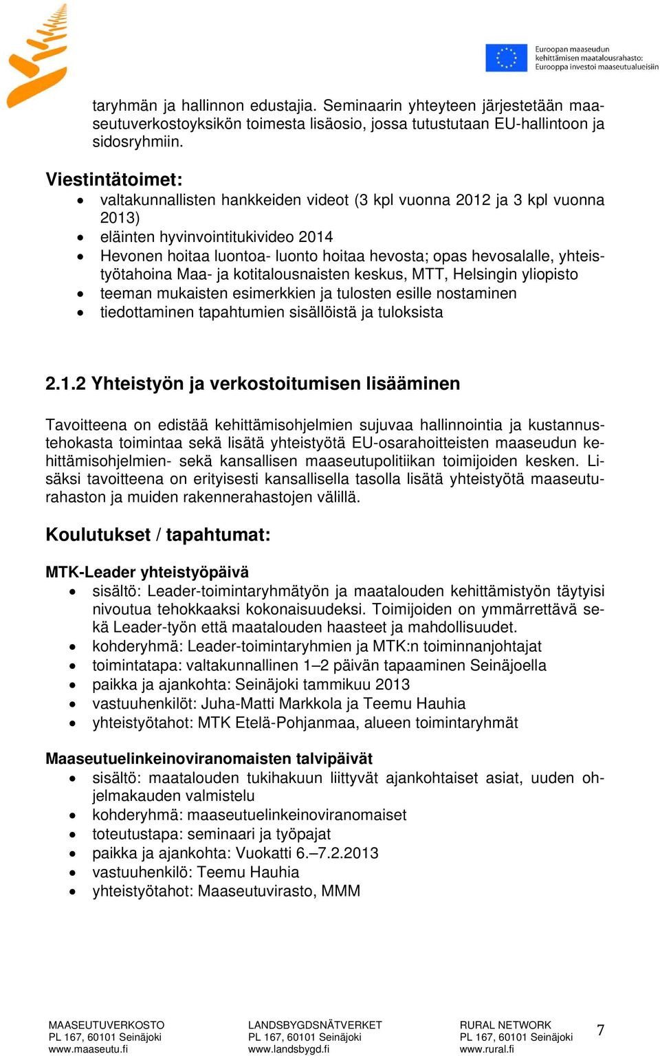 yhteistyötahoina Maa- ja kotitalousnaisten keskus, MTT, Helsingin yliopisto teeman mukaisten esimerkkien ja tulosten esille nostaminen tiedottaminen tapahtumien sisällöistä ja tuloksista 2.1.