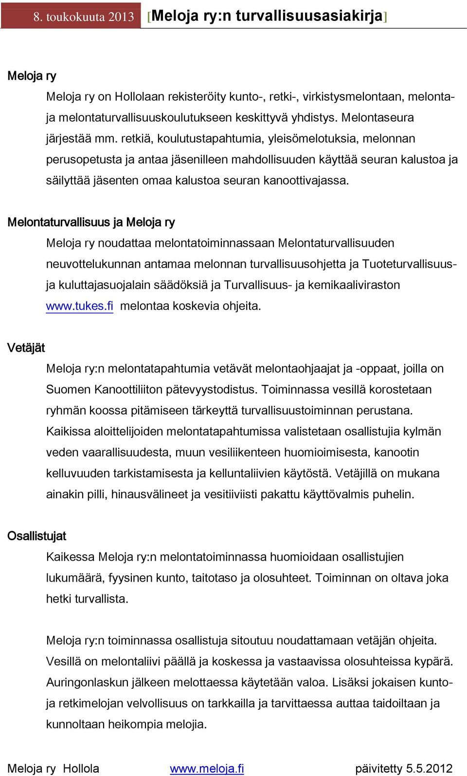 Melontaturvallisuus ja Meloja ry Meloja ry noudattaa melontatoiminnassaan Melontaturvallisuuden neuvottelukunnan antamaa melonnan turvallisuusohjetta ja Tuoteturvallisuusja kuluttajasuojalain