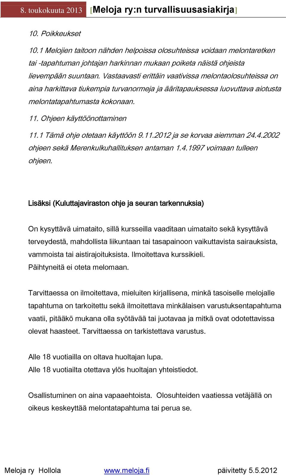 1 Tämä ohje otetaan käyttöön 9.11.2012 ja se korvaa aiemman 24.4.2002 ohjeen sekä Merenkulkuhallituksen antaman 1.4.1997 voimaan tulleen ohjeen.