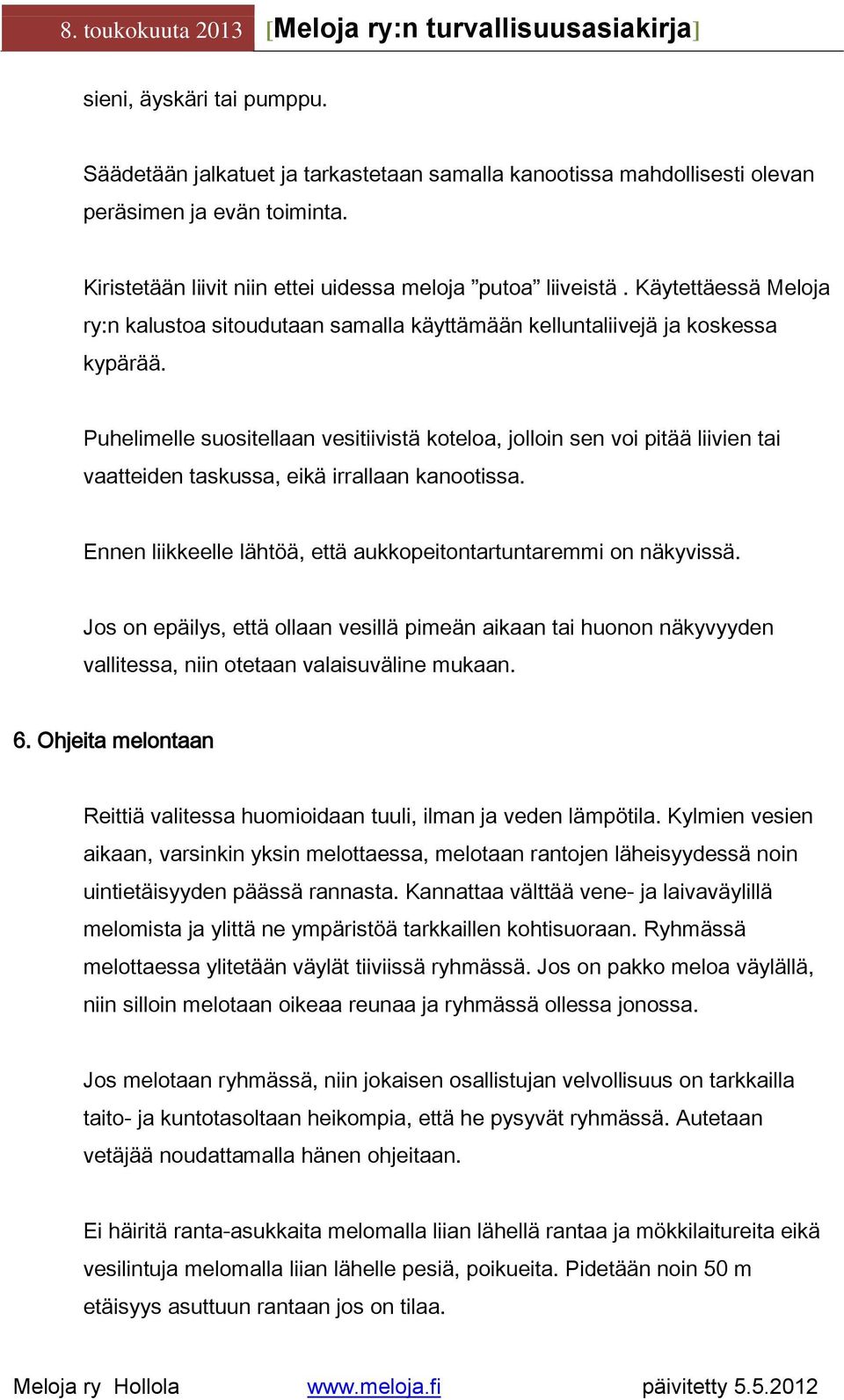 Puhelimelle suositellaan vesitiivistä koteloa, jolloin sen voi pitää liivien tai vaatteiden taskussa, eikä irrallaan kanootissa. Ennen liikkeelle lähtöä, että aukkopeitontartuntaremmi on näkyvissä.