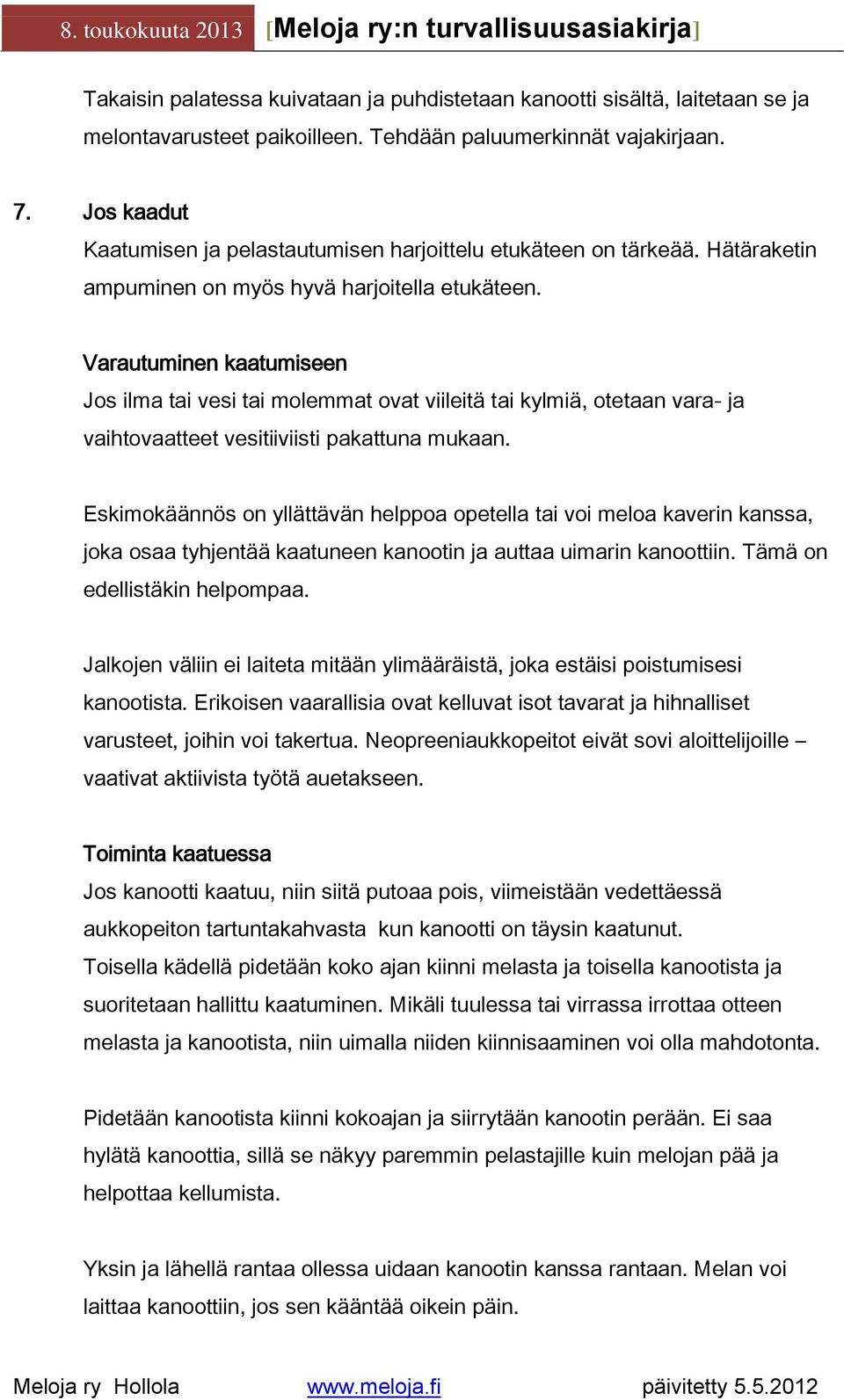 Varautuminen kaatumiseen Jos ilma tai vesi tai molemmat ovat viileitä tai kylmiä, otetaan vara- ja vaihtovaatteet vesitiiviisti pakattuna mukaan.