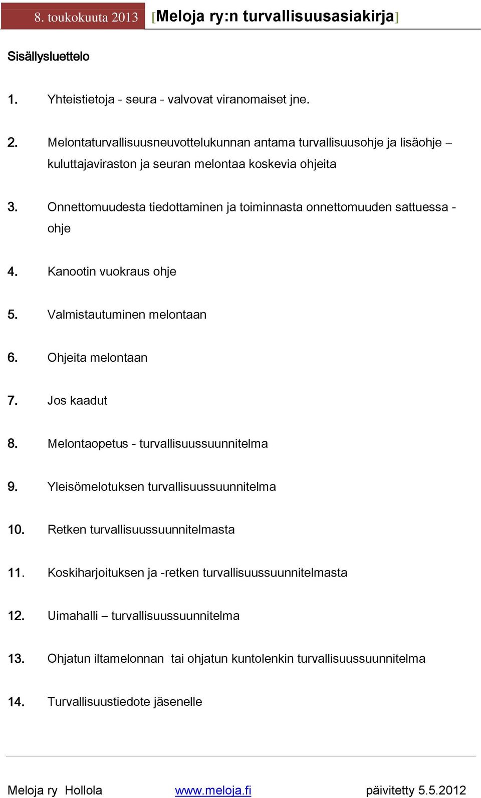 Onnettomuudesta tiedottaminen ja toiminnasta onnettomuuden sattuessa - ohje 4. Kanootin vuokraus ohje 5. Valmistautuminen melontaan 6. Ohjeita melontaan 7. Jos kaadut 8.