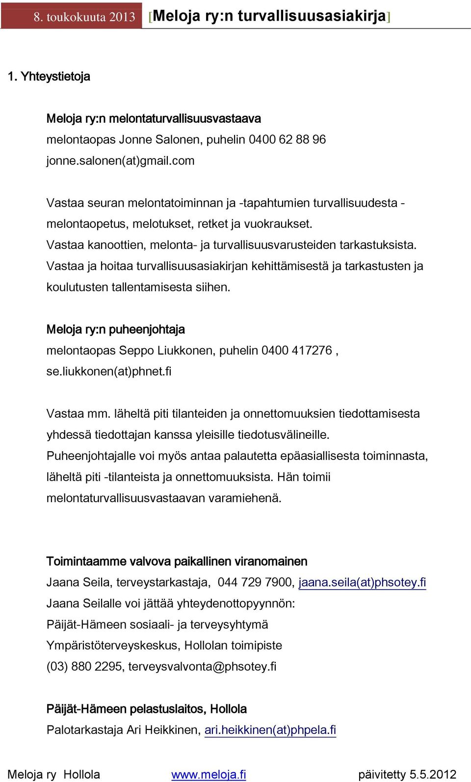 Vastaa ja hoitaa turvallisuusasiakirjan kehittämisestä ja tarkastusten ja koulutusten tallentamisesta siihen. Meloja ry:n puheenjohtaja melontaopas Seppo Liukkonen, puhelin 0400 417276, se.