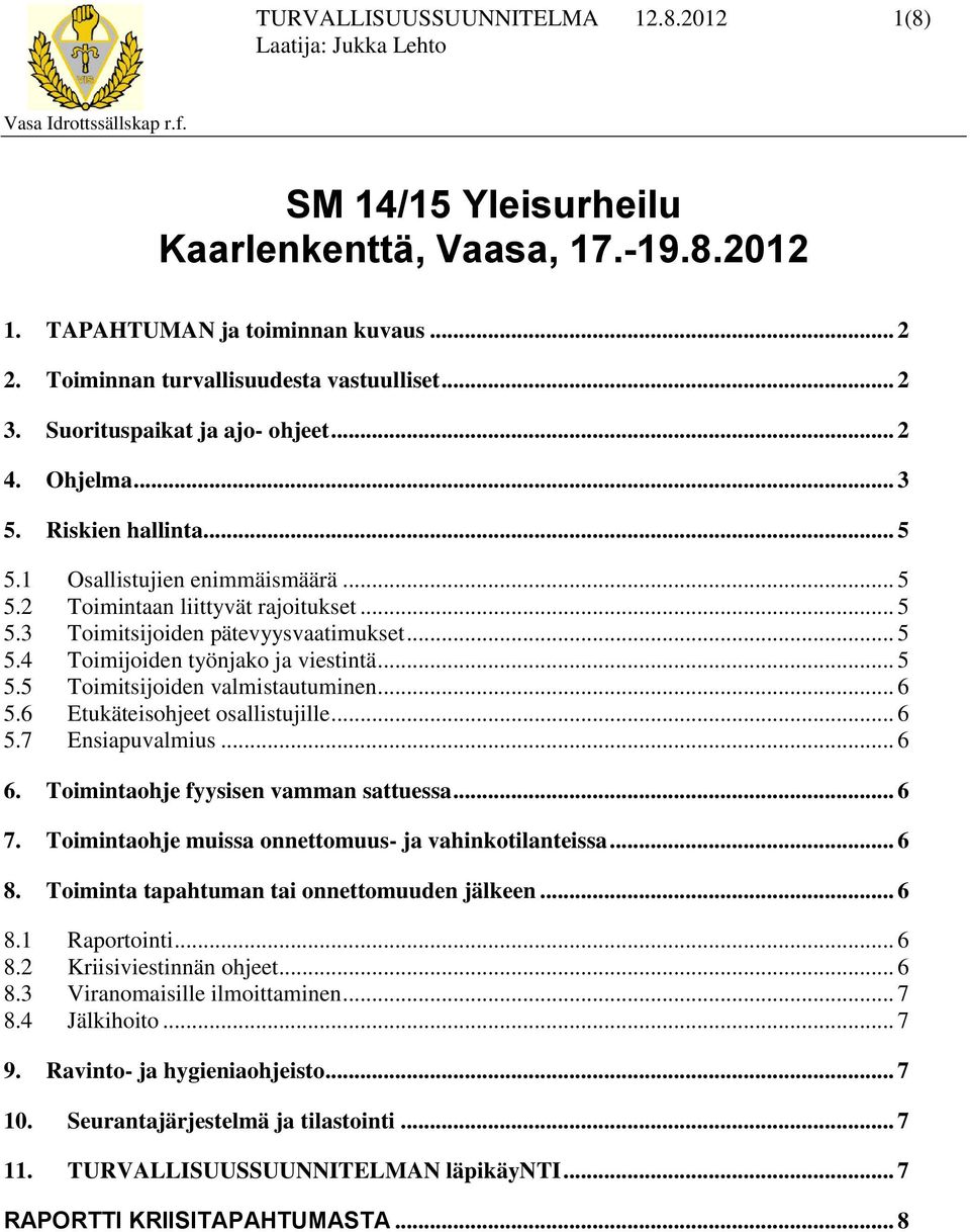 .. 5 5.5 Toimitsijoiden valmistautuminen... 6 5.6 Etukäteisohjeet osallistujille... 6 5.7 Ensiapuvalmius... 6 6. Toimintaohje fyysisen vamman sattuessa... 6 7.