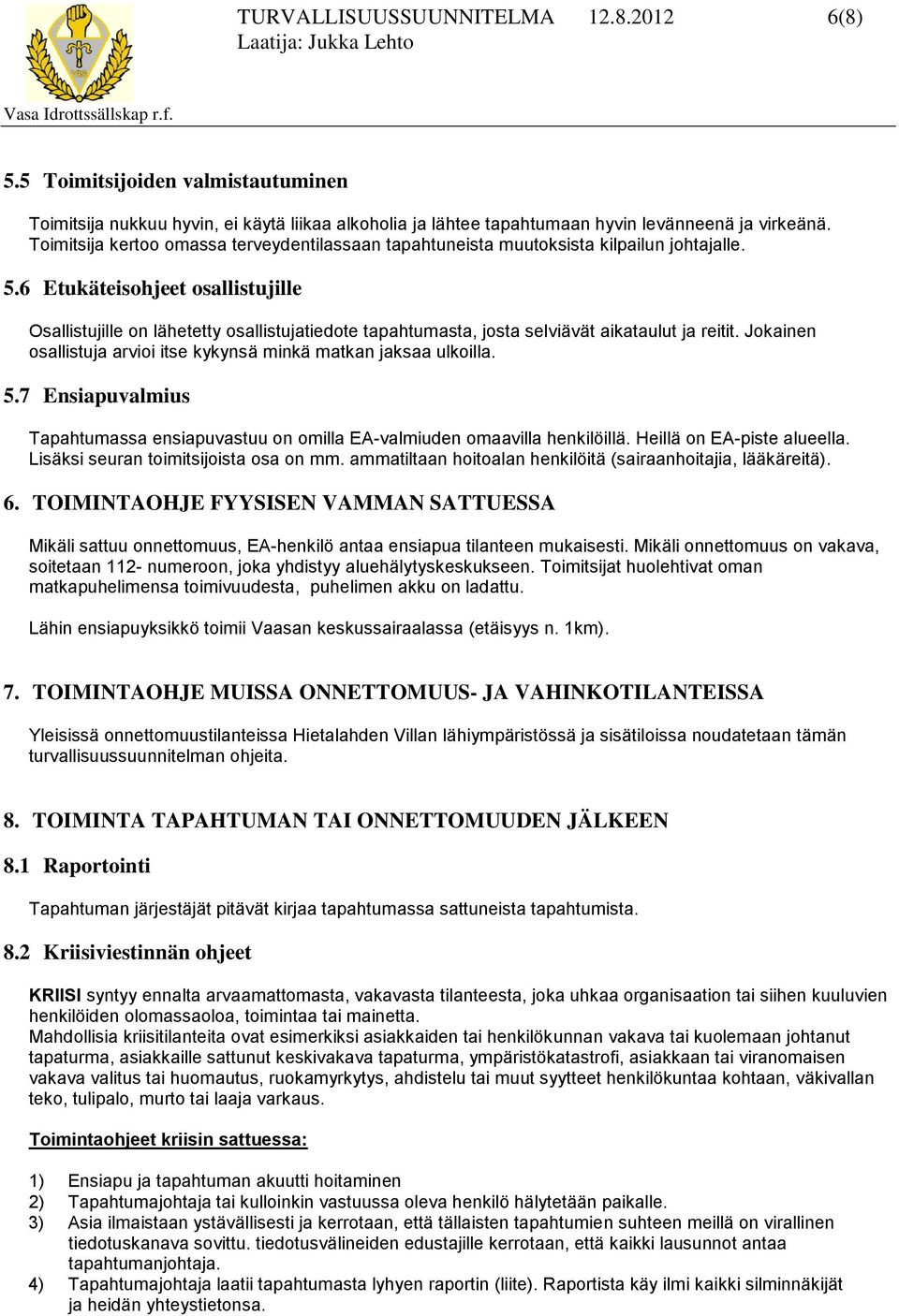 6 Etukäteisohjeet osallistujille Osallistujille on lähetetty osallistujatiedote tapahtumasta, josta selviävät aikataulut ja reitit.