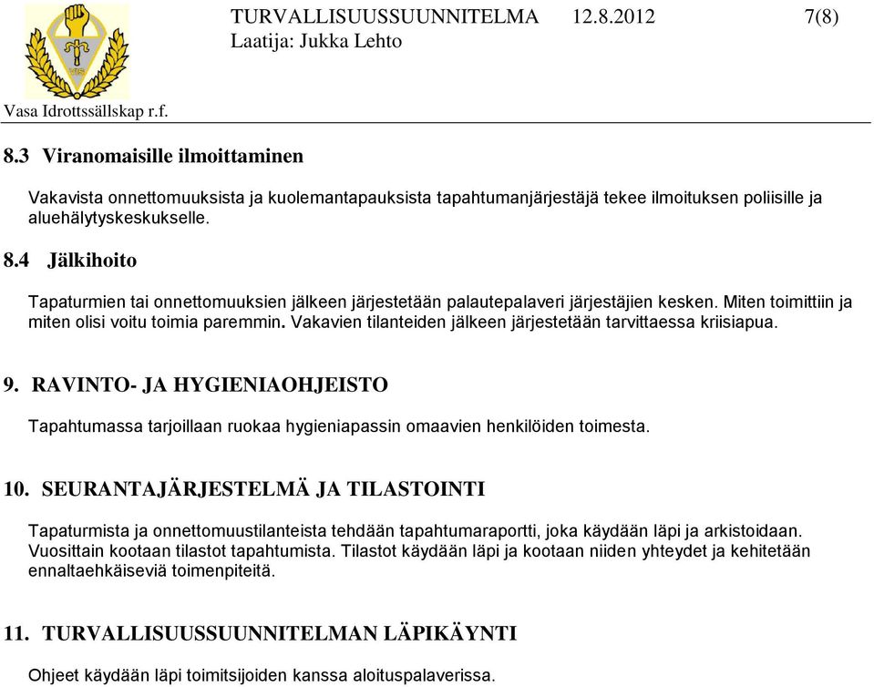 Vakavien tilanteiden jälkeen järjestetään tarvittaessa kriisiapua. 9. RAVINTO- JA HYGIENIAOHJEISTO Tapahtumassa tarjoillaan ruokaa hygieniapassin omaavien henkilöiden toimesta. 10.