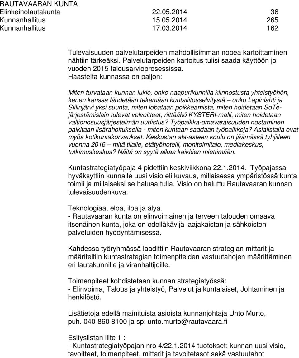 Haasteita kunnassa on paljon: Miten turvataan kunnan lukio, onko naapurikunnilla kiinnostusta yhteistyöhön, kenen kanssa lähdetään tekemään kuntaliitosselvitystä onko Lapinlahti ja Siilinjärvi yksi