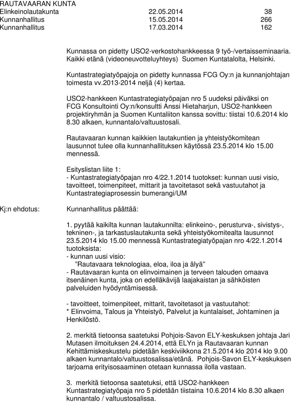 USO2-hankkeen Kuntastrategiatyöpajan nro 5 uudeksi päiväksi on FCG Konsultointi Oy:n/konsultti Anssi Hietaharjun, USO2-hankkeen projektiryhmän ja Suomen Kuntaliiton kanssa sovittu: tiistai 10.6.