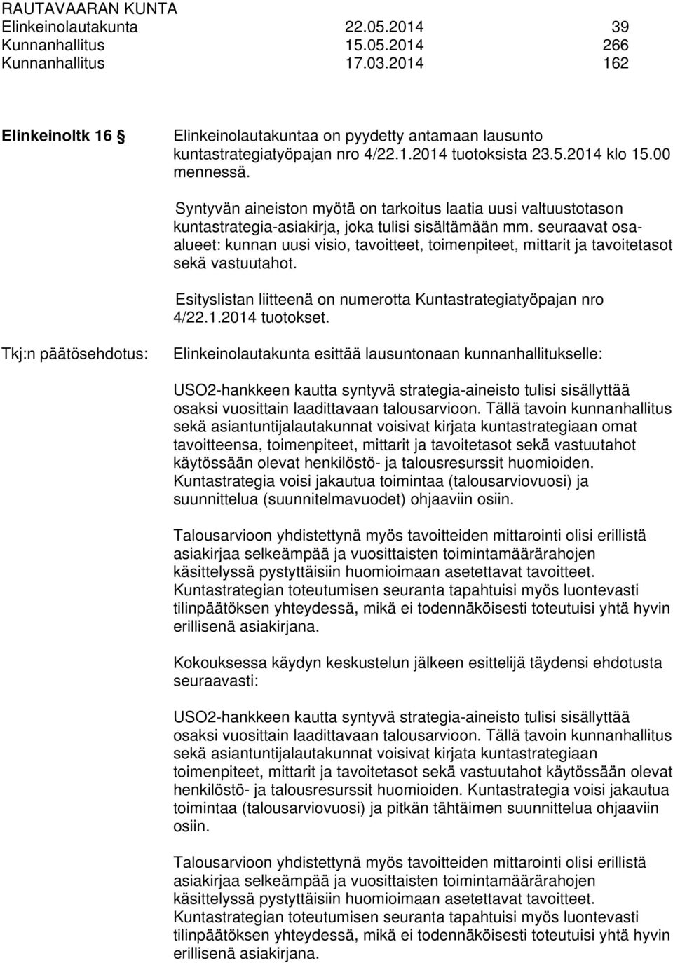 seuraavat osaalueet: kunnan uusi visio, tavoitteet, toimenpiteet, mittarit ja tavoitetasot sekä vastuutahot. Esityslistan liitteenä on numerotta Kuntastrategiatyöpajan nro 4/22.1.2014 tuotokset.