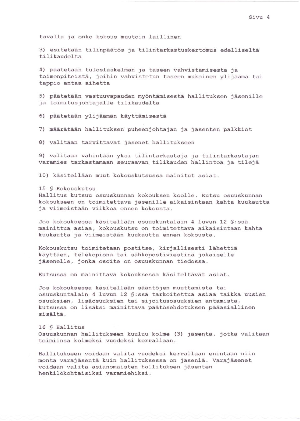 käyttämisestä 7) määrätään hallituksen puheenjohtajan ja jäsenten palkkiot 8) valitaan tarvittavat jäsenet hallitukseen 9) valitaan vähintään yksi tilintarkastaja ja tilintarkastajan varamies