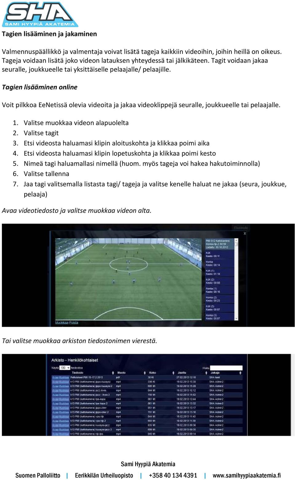Tagien lisääminen online Voit pilkkoa EeNetissä olevia videoita ja jakaa videoklippejä seuralle, joukkueelle tai pelaajalle. 1. Valitse muokkaa videon alapuolelta 2. Valitse tagit 3.