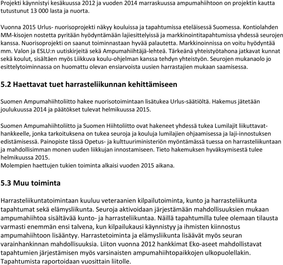 Kontiolahden MM-kisojen nostetta pyritään hyödyntämään lajiesittelyissä ja markkinointitapahtumissa yhdessä seurojen kanssa. Nuorisoprojekti on saanut toiminnastaan hyvää palautetta.